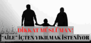 İSLAMDA SON KALE AİLENİN ÖNEMİ! DİKKAT MÜSLÜMAN! “AİLE”İÇTEN YIKILMAK İSTENİYOR